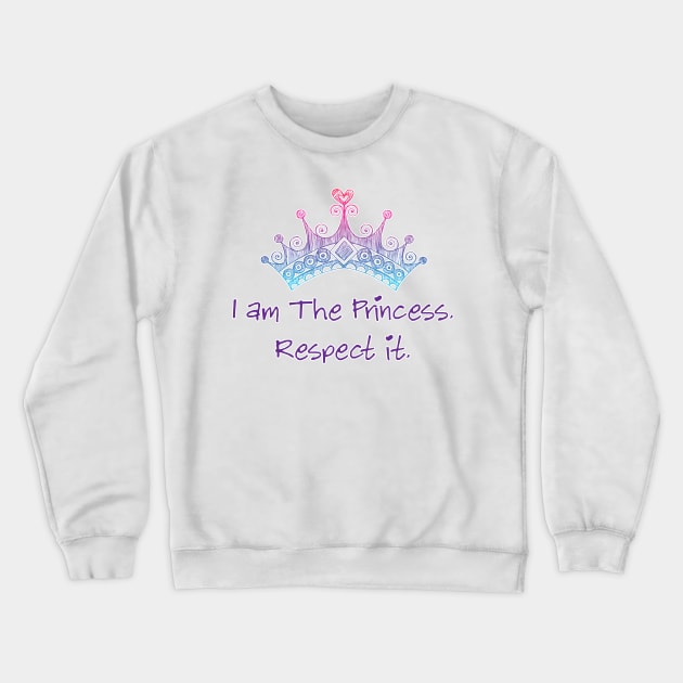 I am the princess. Respect it. Crewneck Sweatshirt by thedysfunctionalbutterfly